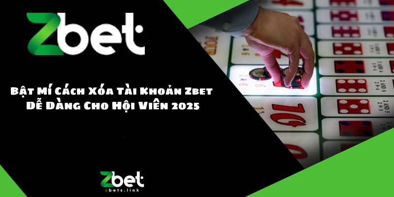 Bật Mí Cách Xóa Tài Khoản Zbet Dễ Dàng Cho Hội Viên 2025