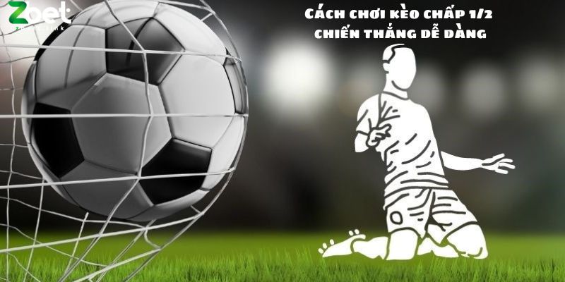 Cách chơi kèo chấp 1/2 chiến thắng dễ dàng