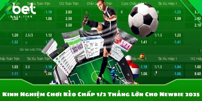 Kinh Nghiệm Chơi Kèo Chấp 1/2 Thắng Lớn Cho Newbie 2025