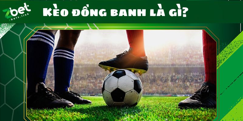 Kèo đồng banh là gì?