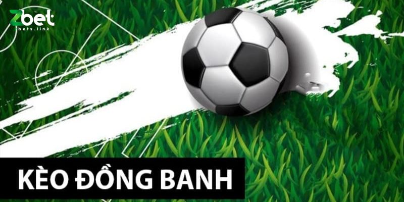 Kèo Đồng Banh - Mẹo Kiếm Tiền Đơn Giản Cho Người Mới